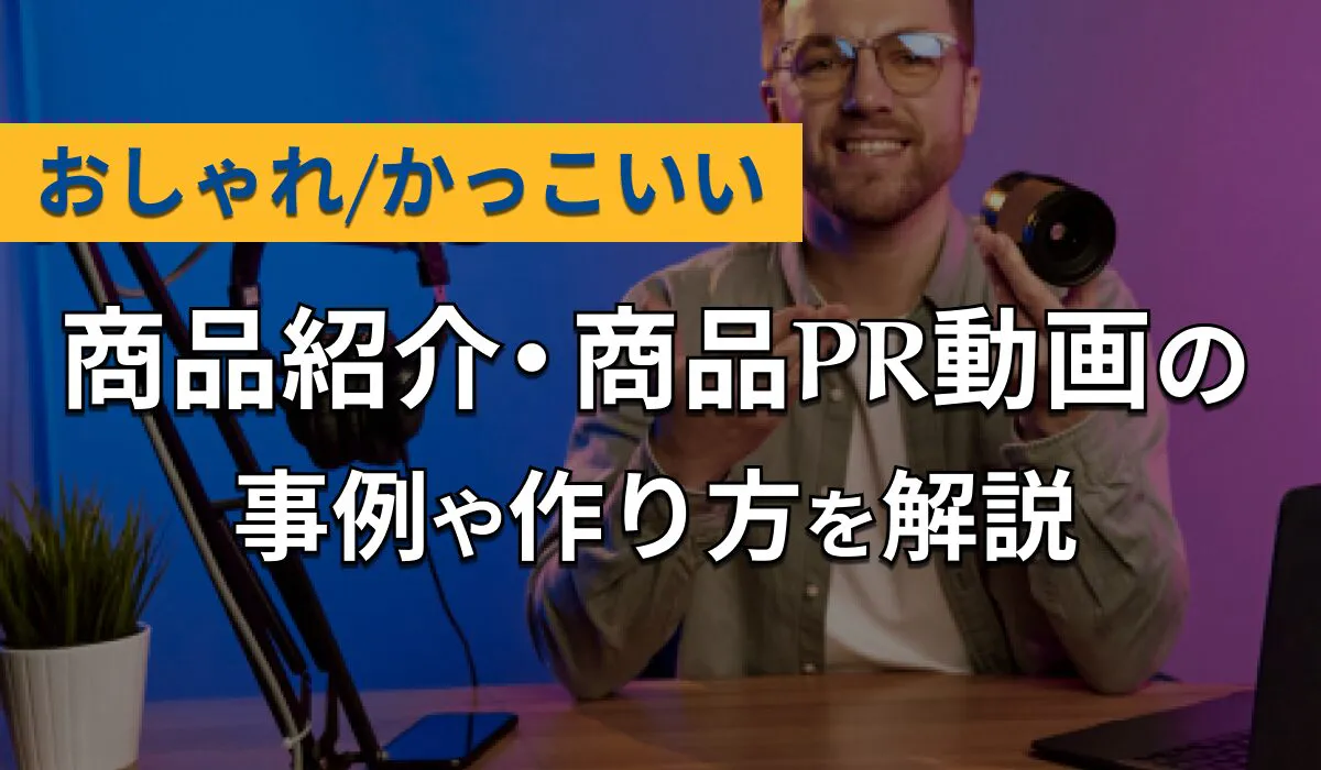 商品紹介の事例15選！再生されやすいおしゃれ・かっこいい商品PR動画の構成と作り方